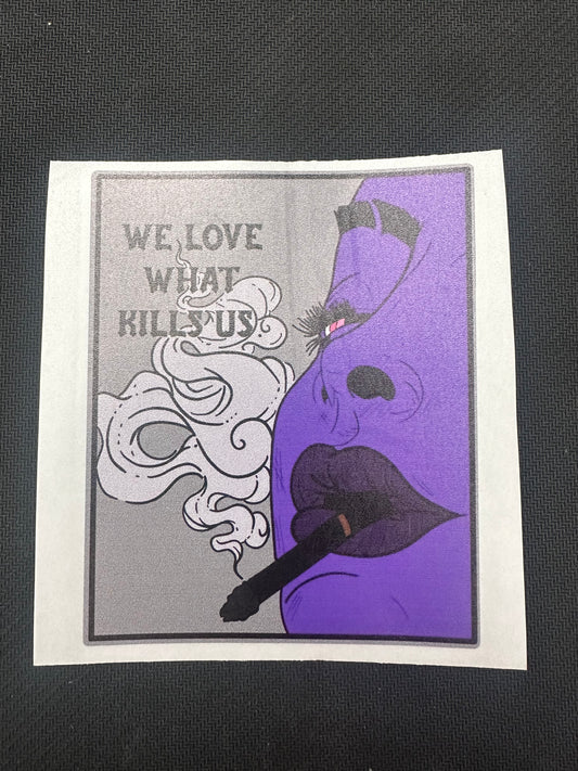 WE LOVE WHAT KILLS US